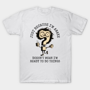 Just Because Im Awake T-Shirt